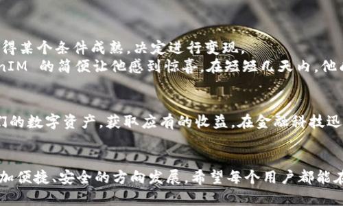   如何通过 TokenTokenIM 钱包打破传统，轻松实现资产变现？ / 

 guanjianci TokenTokenIM, 资产变现, 钱包使用 /guanjianci 

引言：打破固有观念的资产变现
在快速发展的数字货币世界中，资产变现似乎是一个让人望而却步的话题。许多人仍然抱着传统金融的思维模式，认为变现操作复杂且风险重重。然而，随着新兴钱包平台的出现，比如 TokenTokenIM，我们发现资产变现并非那么遥不可及。本文将详细介绍如何通过 TokenTokenIM 钱包轻松实现你的资产变现，打破你对变现的固有观念。

一、理解 TokenTokenIM 钱包的核心功能
TokenTokenIM 钱包不仅仅是一个数字资产储存的工具，它实际上是一个功能强大的平台，能够为用户提供一系列关于数字货币的管理、交易和变现服务。用户可以在钱包中管理多种资产，从比特币到各种山寨币，无缝切换，而用户界面的友好设计又让这一切变得简单直观。

二、变现的必要性与挑战
资产变现可以看作是金融流动性的重要一环。在你手中持有的数字资产可能在某个时点内值钱，而在其他时点则贬值。因此，选择合适的时机进行变现显得尤其重要。但这种策略并不容易实施，尤其是缺乏信息的情况下。此外，许多人在使用某些金融平台时会感到操作繁琐或收费过高，从而使他们对变现产生顾虑。

三、TokenTokenIM 的操作流程
使用 TokenTokenIM 钱包进行资产变现的流程其实非常简单。以下是主要步骤：

h41. 注册与身份验证/h4
首先，用户需要在 TokenTokenIM 官方网站或移动应用上进行注册。此过程通常需要提供基本的个人信息，并进行身份验证，以确保安全性。验证通过后，你就可以自如地进行后续操作了。

h42. 资金充值/h4
在注册完成后，你需要将你的数字资产转入 TokenTokenIM 钱包。支持的资产种类丰富，用户可以根据个人需求选择合适的代币进行充值。充值的过程可以在几分钟内完成，具体时间取决于区块链的网络情况。

h43. 选择变现方式/h4
TokenTokenIM 提供多种便捷的变现方式，例如通过平台交易所直接出售，也可以通过积分兑换、抵押贷款等方式实现变现。不同方式的具体操作各有利弊，用户需要根据自己的需求和市场情况进行选择。

h44. 提现到账/h4
一旦选择了变现方式并完成交易，用户只需提交提现申请，便可轻松将资金转入自己的银行账户。TokenTokenIM 的提现速度相对较快，通常在 1-3 个工作日内到账。然而，用户需要确保提供的银行账户信息正确无误。

四、优势分析：为什么选择 TokenTokenIM？
虽然市场上有很多数字钱包，但 TokenTokenIM 有一些独特的优势，让它成为变现的理想选择：

h41. 用户友好的操作界面/h4
界面简单清晰，用户易于上手。即使是对加密货币不熟悉的新手，也能在短时间内掌握操作流程，无需额外的专业知识。

h42. 低手续费/h4
很多传统金融平台的手续费高得让人咋舌，而 TokenTokenIM 提供的交易手续费相对较低，这样用户在变现时能获得更高的收益。

h43. 多种变现方式/h4
TokenTokenIM 不仅支持直接买卖，还提供多样的变现选项，如抵押贷款等，这让用户可以灵活选择最适合自己的变现方式。

五、注意事项：安全与风险控制
尽管 TokenTokenIM 提供了稳健的安全保障，但用户在进行数字资产变现时仍需注意以下几点：

h41. 保护个人信息/h4
切勿泄露自己的任何个人信息和密码，要定期更改密码并开启双重身份验证，这些都是保护账户安全的有效措施。

h42. 多渠道查询信息/h4
市场波动性较大，用户在变现前应多方收集信息和分析市场动态，从而制定合理的变现计划，降低投资风险。

h43. 理性决策/h4
变现的决策应当理性，而非盲从市场潮流。保持清醒的头脑，分析自己的投资需求与目标是非常重要的。

六、案例分析：成功的资产变现故事
通过 TokenTokenIM 钱包成功实现资产变现的案例不胜枚举。比如小王，他是一位热衷于数字货币投资的年轻人，策划了自己的投资组合之后，觉得某个条件成熟，决定进行变现。
在 TokenTokenIM 钱包中，他先将一些未升值的代币转出，再通过简单的几步操作完成了变现。相较于他在其他平台的繁琐操作流程，TokenTokenIM 的简便让他感到惊喜。在短短几天内，他成功将资金提现至银行账户，开启了他想已久的海外旅行。

总结：迈向资产变现的新篇章
TokenTokenIM 钱包的出现为资产变现提供了可能性与便捷，打破了传统的变现观念。作为用户，我们应借助这样的新兴平台，灵活管理和变现我们的数字资产，获取应有的收益。在金融科技迅速发展的今天，掌握这样的工具将会让我们更轻松地享受到数字经济时代带来的益处。

后记：对未来的展望
在日后的数字货币市场中，TokenTokenIM 是否会继续保持强劲的竞争力，仍需我们观察。但是，可以确定的是，现有的资产变现手段正逐步向着更加便捷、安全的方向发展。希望每个用户都能在这波数字浪潮中寻找到合适的时代工具，来助力自己的财富增长，实现财务自由。