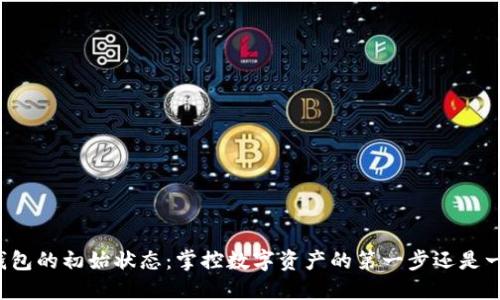 区块链钱包的初始状态：掌控数字资产的第一步还是一场挑战？