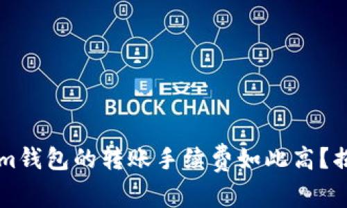 为什么Tokenim钱包的转账手续费如此高？揭秘背后的真相
