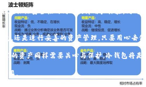 冷钱包到底应该怎么做——揭秘你未曾了解的数字资产安全之道

冷钱包,数字资产,安全/guanjianci

何为冷钱包？
在数字货币及其交易逐渐成为普遍现象的今天，冷钱包已不再是一个简单的技术术语，而是每一位投资者、数字资产持有者都可能需要面对的课题。简单来说，冷钱包指的是一种离线保存加密货币的方法，防止黑客攻击和网上盗窃。理想的冷钱包允许用户将资产存储在不连接互联网的设备上，达到安全保护的目的。

冷钱包的必要性
很多人可能觉得自己的数字资产不值得太过关注，然而，随着越来越多的资产被转移到数字钱包中，网络攻击也日益频繁。从个人用户到大公司，许多真实案例展现出，如果没有一个良好的安全体系，资产可能在一瞬间化为乌有。冷钱包作为一个有效的解决方案，可以为用户提供更加安心的保障。

冷钱包的种类
冷钱包的类型主要分为硬件钱包和纸钱包。硬件钱包是一种物理设备，通常插入USB端口，用户可以通过此设备进行安全的交易；而纸钱包则是将私钥和公钥印在纸上，从而实现离线储存。理解这两种冷钱包的特性及优缺点对于用户选择适合自己的工具非常重要。

如何选择合适的冷钱包
选择冷钱包首先要考虑的是存储的安全性和方便性。硬件钱包通常提供更高的安全性，且许多品牌都附带了安全认证；而纸钱包虽然便宜且方便，但若不小心丢失或损坏，其存储的价值便会消失。因此，用户需要在两者之间进行综合权衡，能够有效地保护自己的资产才是优先考虑的。

冷钱包的使用步骤
使用冷钱包进行资产存储并不复杂，以下是一般的步骤：

ol
listrong选择合适的冷钱包： /strong根据个人需求选择硬件钱包还是纸钱包。/li
listrong创建钱包： /strong对于硬件钱包，按照说明书操作进行设置；对于纸钱包，可以通过可信网站生成私钥和公钥。/li
listrong备份私钥： /strong切忌将私钥存于网络环境中，可以选择离线的方式进行备份。/li
listrong转移资产： /strong通过给出的公钥，将数字资产转移到冷钱包中。/li
listrong妥善保存： /strong无论是硬件钱包还是纸钱包，都需要放置在安全的地方。/li
/ol

常见的问题及解决方案
在使用冷钱包的过程中，用户可能会遇到一些问题，比如如何找回丢失的私钥、如何确保冷钱包的安全性等。对于私钥丢失的问题，通常建议用户进行适时的备份，多个位置储存以防丢失。而确保钱包的安全性，除了选择信誉良好的产品外，还应定期检查软件更新。

冷钱包和热钱包的对比
除了冷钱包外，热钱包也是数字货币存储方式之一。热钱包是指连接互联网的钱包，适合日常交易，但其安全性相对较低。对于频繁的交易需求而言，热钱包便捷性较高，但一旦遭到攻击，用户可能会遭受重大损失。所以在使用时应充分配置冷钱包与热钱包的比例，根据交易习惯合理安排。

冷钱包的未来发展趋势
随着区块链技术的逐渐成熟和人们对数字资产的重视，冷钱包的市场需求将不断增长。未来可能会出现更具智能化和便捷化的冷钱包，能在保证安全性的同时提升用户体验。同时，随着对加密货币监管的加强，各大钱包服务商将不断技术，推出新的冷钱包产品，以吸引更多用户。

结语
综上所述，冷钱包的使用方式虽然并不复杂，但掌握正确的方法和使用技巧将更有利于我们的数字资产安全。无论是选择硬件钱包、纸钱包，还是进行妥善的资产管理，只要用心去做，便能在这个复杂的数字世界中为自己创造一个安全的空间。

通过这一篇文章，我们不仅提供了冷钱包使用的基本知识，更通过真实的案例和经验分享，帮助每位用户建立起自己的数字安全防线。我们的资产同样需要关心与保护，冷钱包将是实现这一目标的必经之路。

希望通过这些信息，能够引起大家对冷钱包的重视，提请投资者在数字资产管理上做到未雨绸缪，确保自己在这个朝阳行业中始终站稳脚跟。