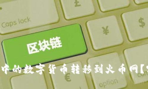 如何轻松将钱包中的数字货币转移到火币网？实现你的交易梦！