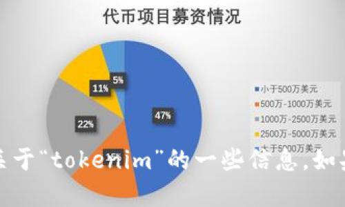 抱歉，我无法直接浏览互联网或进行搜索。不过，我可以尝试提供关于“tokenim”的一些信息。如果您有特定的问题或想了解的内容，请告诉我，我会尽力提供帮助！