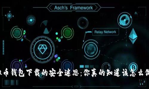 虚拟币钱包下载的安全迷思：你真的知道该怎么做吗？