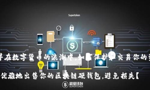 世 界在数字货币的浪潮中，如何保护和交易你的资产？

如何优雅地出售你的区块链硬钱包，避免损失？