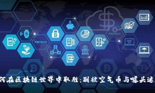 如何在区块链世界中取胜：别被空气币与噱头迷惑！
