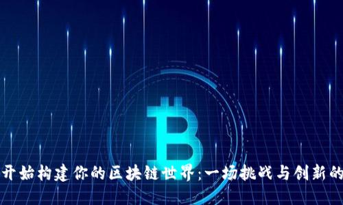 从零开始构建你的区块链世界：一场挑战与创新的旅程
