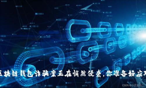 警惕！区块链钱包诈骗案正在悄然侵袭，你准备好应对了吗？