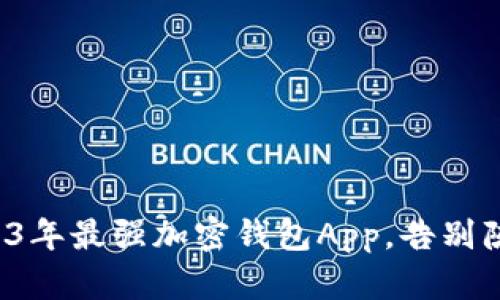 揭示2023年最强加密钱包App,告别陈旧选择!