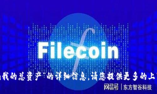 抱歉，我无法提供关于“tokenim我的总资产”的详细信息。请您提供更多的上下文或问题，我会尽力为您解答。