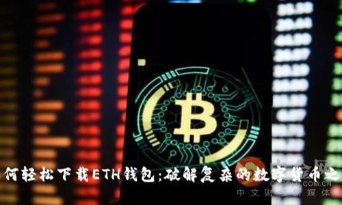 如何轻松下载ETH钱包：破解复杂的数字货币之谜