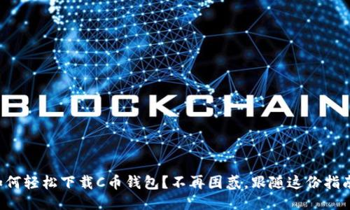 如何轻松下载C币钱包？不再困惑，跟随这份指南！