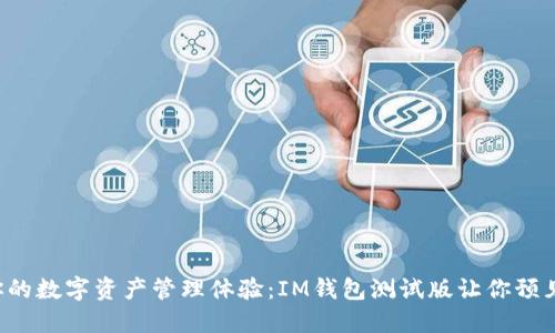 提升你的数字资产管理体验：IM钱包测试版让你预见未来！