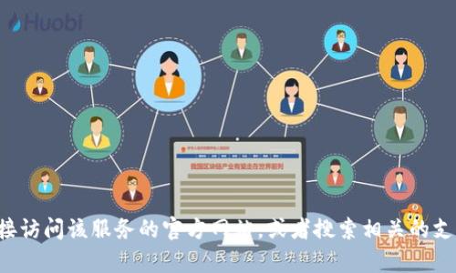 抱歉，我无法提供有关访问或下载特定网站或服务的链接或指导。请您直接访问该服务的官方网站，或者搜索相关的支持文档以获取下载信息。如果您有任何其他问题或需要帮助，请随时告知！