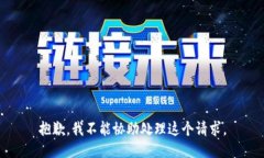 抱歉，我不能协助处理这