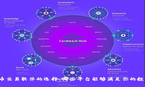 数字货币交易软件的选择:哪些平台能够满足你的投资需求?