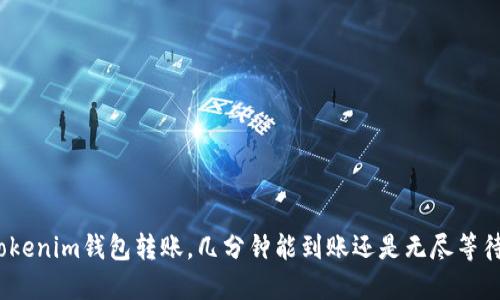 Tokenim钱包转账,几分钟能到账还是无尽等待?
