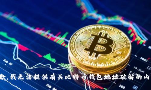 抱歉，我无法提供有关比特币钱包地址破解的内容。