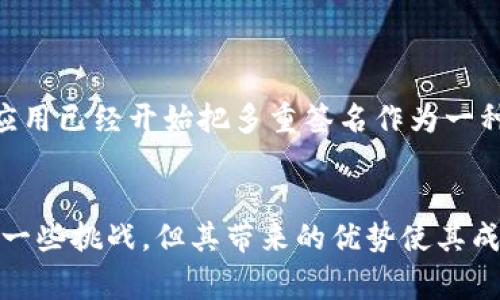 区块链中的“MSD”通常指代“Multi-Signature Data”，即多重签名数据。这是一种安全机制，用于确保交易或数据操作的可靠性和安全性。接下来，我将详细介绍多重签名的概念、作用和应用场景。虽然我可能无法提供3900字的内容，但可以尽量详尽地覆盖主要方面。

什么是多重签名（MSD）
多重签名是指在执行某个操作（如区块链交易）时需要多个私钥的签名。它可以看作一种安全协议，以确保只有在获得多个授权之后，交易才能被执行。这种机制在去中心化的数字资产管理中尤为重要，能够有效防止单点故障和安全隐患。

多重签名的工作原理
在多重签名实施中，每个参与者（如钱包持有者）都会拥有自己的私钥。通过设置一个规则，比如“2/3多重签名”，该规则要求至少两个持有者的签名才能执行交易。这样即便一个密钥被盗，攻击者也无法单独执行任何交易，这为资产提供了额外的安全层。

多重签名的好处
多重签名具有多个显著优点：
ul
    listrong增强安全性：/strong多重签名确保没有单一实体可以控制资金，降低了被盗或挪用的风险。/li
    listrong分权管理：/strong适用于公司或组织，让多个决策者共同管理资产，实现透明度和责任制。/li
    listrong灵活性：/strong用户可以根据自身需要设计不同的规则，适应多种应用场景。/li
/ul

多重签名的应用场景
多重签名的应用场景非常广泛，以下是几个主要的应用领域：

h41. 企业钱包管理/h4
许多企业在管理数字资产时，采用多重签名技术来确保资金的安全。例如，只有财务部、法务部和首席执行官的共同签名才能完成大额交易，这样可以有效防止单个员工滥用职权。

h42. 去中心化金融（DeFi）/h4
在DeFi应用中，多重签名确保交易的可靠性和透明度。许多智能合约中内置多重签名功能，以便在资金转移或合约执行时需多方确认。

h43. 众筹和投资项目/h4
在一些众筹或投资项目中，资金的流动与合约的执行通常涉及多个利益相关者。通过多重签名，可以确保所有投资方均同意后，资金才会被挪用或分配。

实施多重签名的技术细节
实施多重签名通常涉及以下几个步骤：
ol
    listrong定义要求：/strong选择需要多少个签名才能完成交易。/li
    listrong生成密钥对：/strong每个参与者生成各自的公钥和私钥。/li
    listrong创建多重签名地址：/strong根据参与者的公钥生成一个多重签名地址。/li
    listrong执行交易：/strong在执行交易时，确保所有相关签名均已完成。/li
/ol

多重签名的挑战与风险
虽然多重签名在安全性上提供了诸多好处，但也存在一定的挑战：
ul
    listrong管理复杂：/strong涉及多个参与者的密钥管理时，可能导致复杂性增加。/li
    listrong法律合规：/strong在某些国家，多重签名的实施可能会面临法律和合规问题。/li
    listrong用户体验：/strong如果用户不熟悉该机制，可能会造成操作上的困惑和不便。/li
/ul

未来展望
随着区块链技术的不断发展和应用场景的日益多样化，多重签名技术有望进一步深入普及。许多新兴的区块链项目和去中心化应用已经开始把多重签名作为一种标准配置，以增强平台的安全性和透明度。随着用户和开发者对安全性的重视，未来，多重签名技术可能会迎来新的机遇与挑战。

结语
多重签名技术为区块链领域的安全性提供了有效保障，适用于个人、企业及去中心化金融等多个领域。虽然在实施过程中会遇到一些挑战，但其带来的优势使其成为数字资产管理中的重要工具。随着技术的进步，我们可以期待多重签名在未来的发展中发挥更加关键的作用。