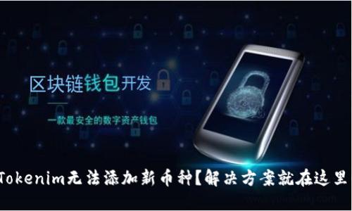 Tokenim无法添加新币种?解决方案就在这里!