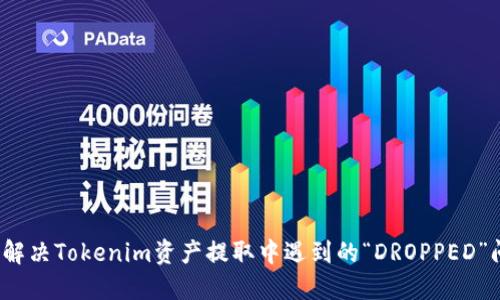 如何解决Tokenim资产提取中遇到的“DROPPED”问题?