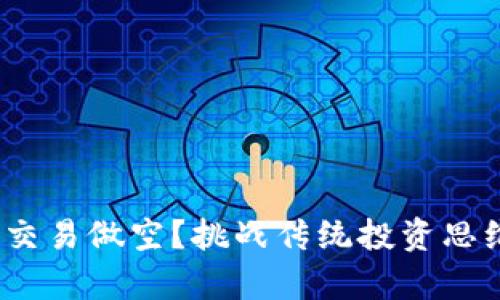 如何在OKEx进行币币交易做空?挑战传统投资思维,开启新的盈利空间!