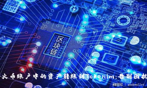 如何无缝将火币账户中的资产转账到Tokenim：告别困扰，直面挑战！