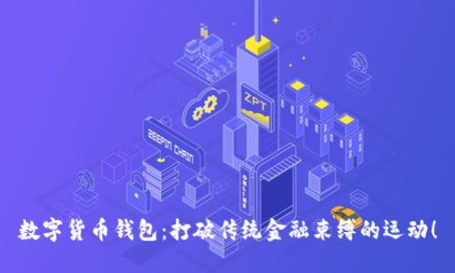 数字货币钱包：打破传统金融束缚的运动！
