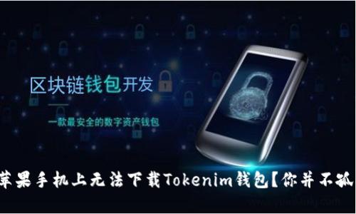 在苹果手机上无法下载Tokenim钱包？你并不孤单！