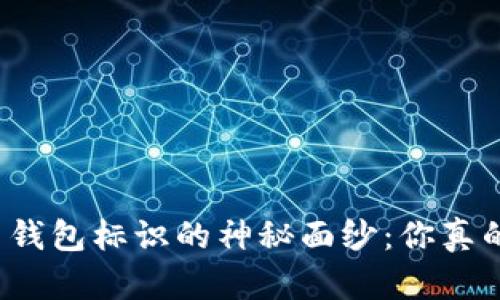 揭开虚拟币钱包标识的神秘面纱:你真的了解它吗?