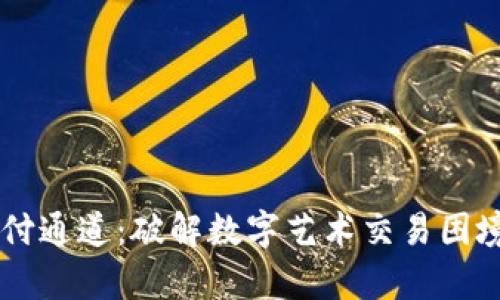 数字藏品钱包支付通道：破解数字艺术交易困境，迎接崭新机遇！