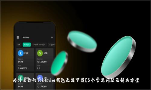 为什么你的Tokenim钱包无法下载?5个常见问题及解决方案