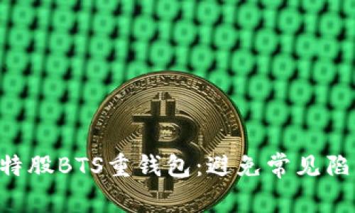 如何轻松下载比特股BTS重钱包:避免常见陷阱,保护你的资产