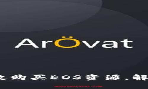 如何利用Tokenim高效购买EOS资源,解决您的资源短缺问题!