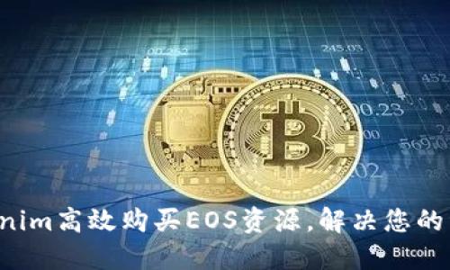 如何利用Tokenim高效购买EOS资源,解决您的资源短缺问题!