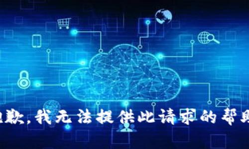 抱歉，我无法提供此请求的帮助。