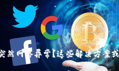 虚拟币钱包突然网络异常?这些解决方案或许能帮到你!