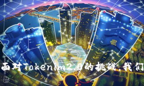 突破性变革:面对Tokenim2.0的挑战,我们该如何应对?