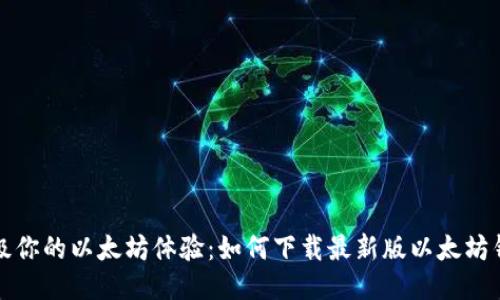 升级你的以太坊体验:如何下载最新版以太坊钱包