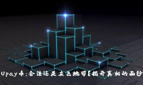 Upay币:合法还是灰色地带?揭开真相的面纱