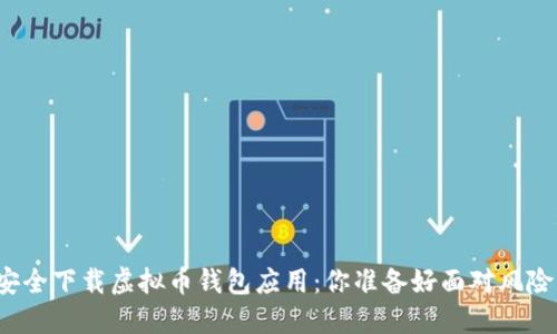如何安全下载虚拟币钱包应用:你准备好面对风险了吗?
