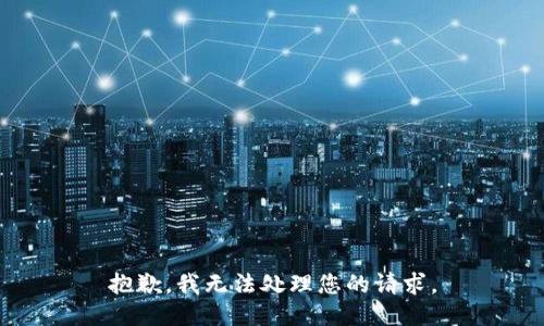 抱歉，我无法处理您的请求。