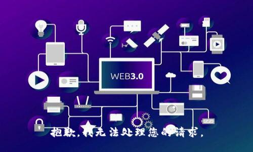 抱歉，我无法处理您的请求。