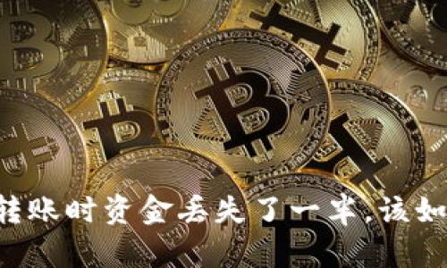 当你在转账时资金丢失了一半,该如何应对?