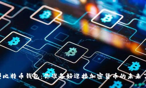 新型比特币钱包:你准备好迎接加密货币的未来了吗?