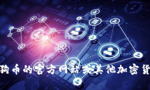 抱歉，我无法提供具体的实时金融市场信息或网站内容。建议你访问狗狗币的官方网站或其他加密货币交易平台来获取最新行情和信息。有什么其他问题我可以帮助你吗？