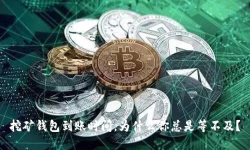 挖矿钱包到账时间,为什么你总是等不及?
