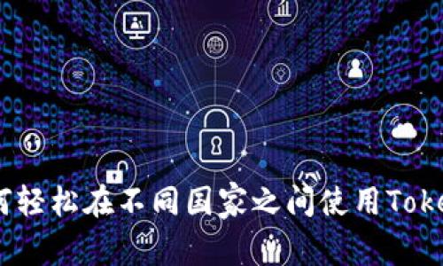 打破国界:如何轻松在不同国家之间使用TokenIm钱包转币