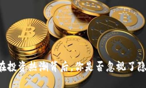 Tokenim:在投资热潮背后,你是否忽视了隐藏的风险?