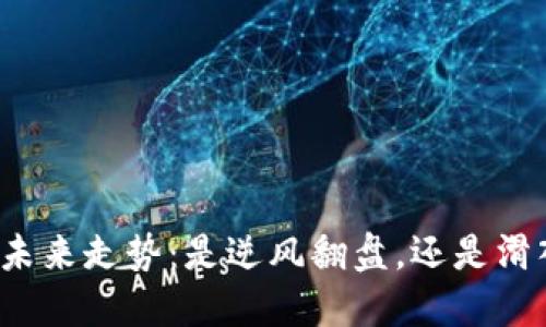 比特币未来走势：是逆风翻盘，还是滑入深渊？