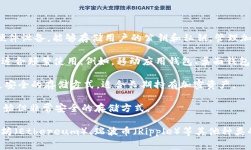 存储虚拟币的钱包通常被称为“数字钱包”或“加密货币钱包”。它是一种软件程序或硬件设备，能够存储用户的公钥和私钥，管理加密货币的接收、发送和管理。根据功能的不同，数字钱包可以分为以下几种类型：

1. **软件钱包（Hot Wallet）**：这种钱包通过互联网连接，可以更方便地进行交易，适合频繁使用。例如，移动应用钱包、桌面钱包、网页钱包等。

2. **硬件钱包（Cold Wallet）**：这种钱包是实体设备，通常不连接互联网，是一种更安全的存储方式，适合长期持有加密资产。

3. **纸钱包**：将生成的公钥和私钥打印出来，存放在纸张上，完全离线，是一种最原始但非常安全的存储方式。

这些钱包不仅可以用于存储比特币（Bitcoin）等主流数字货币，还可以用于存储以太坊（Ethereum）、瑞波币（Ripple）等其他种类的加密货币。选择适合自己的钱包类型，可以根据个人的使用需求和安全考虑来决定。